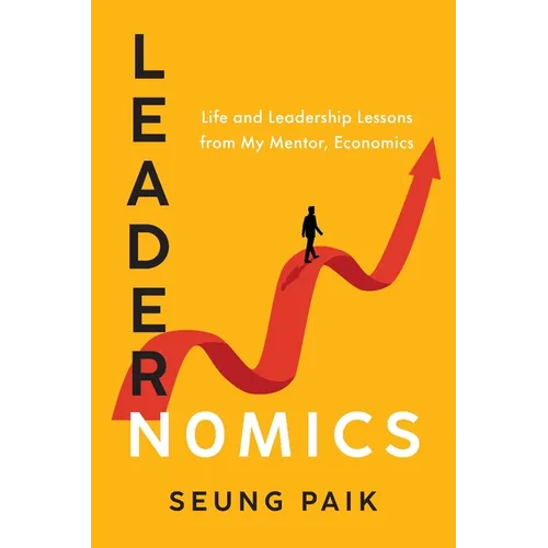 Leadernomics: Life and Leadership Lessons from My Mentor, Economics