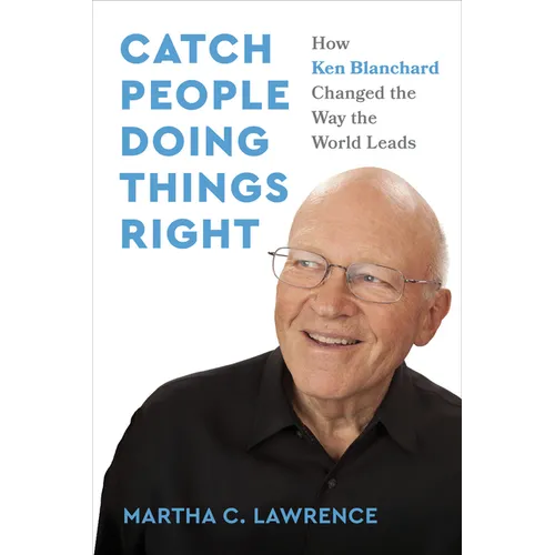 Catch People Doing Things Right: How Ken Blanchard Changed the Way the World Leads