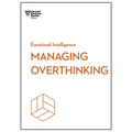 Managing Overthinking (HBR Emotional Intelligence Series)
