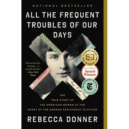 All the Frequent Troubles of Our Days: The True Story of the American Woman at the Heart of the German Resistance to Hitler
