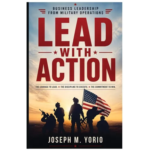 Lead With Action: The courage to lead. The discipline to execute. The commitment to win.