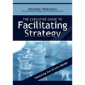 The Executive Guide to Facilitating Strategy