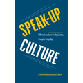 Speak-Up Culture: When Leaders Truly Listen, People Step Up