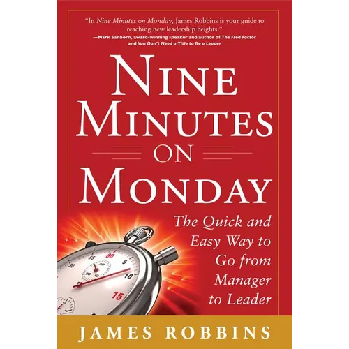 Nine Minutes on Monday: The Quick and Easy Way to Go from Manager to Leader