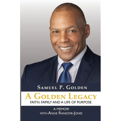 A Golden Legacy: Faith, Family, and a Life of Purpose-A Memoir