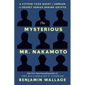 The Mysterious Mr. Nakamoto: A Fifteen-Year Quest to Unmask the Secret Genius Behind Crypto