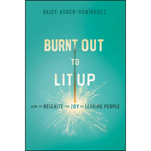 Burnt Out to Lit Up: How to Reignite the Joy of Leading People