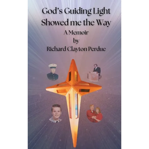 God's Guiding Light Showed Me the Way: A Memoir by Richard Clayton Perdue