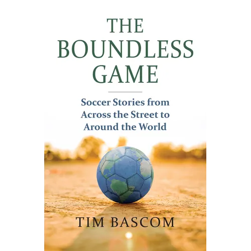The Boundless Game: Soccer Stories from Across the Street to Around the World