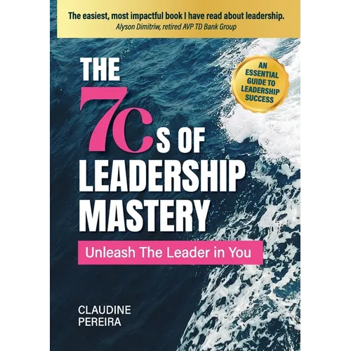 The 7Cs of Leadership Mastery: Unleash The Leader In You