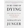 In My Time of Dying: How I Came Face to Face with the Idea of an Afterlife