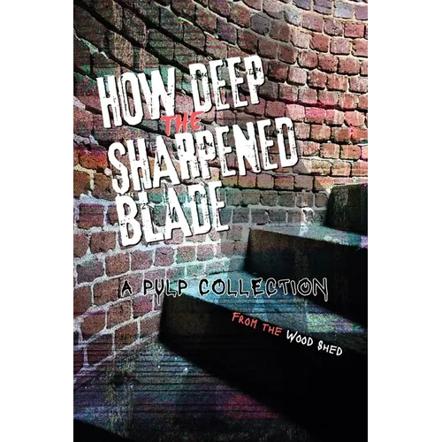 How Deep the Sharpened Blade: A Pulp Collection from the Wood Shed Writers