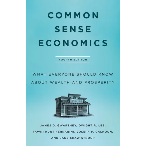 Common Sense Economics: What Everyone Should Know about Wealth and Prosperity, Fourth Edition