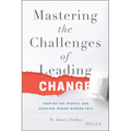 Mastering the Challenges of Leading Change: Inspire the People and Succeed Where Others Fail