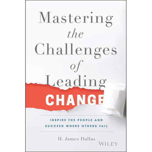 Mastering the Challenges of Leading Change: Inspire the People and Succeed Where Others Fail