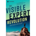 The Visible Expert Revolution: How to Turn Ordinary Experts into Thought Leaders, Rainmakers and Industry Superstars