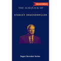 The Almanack of Stanley Druckenmiller: From Over 40 Years of Investing Wisdom with Quantum Fund and Duquesne Capital Management