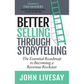 Better Selling Through Storytelling: The Essential Roadmap to Becoming a Revenue Rockstar