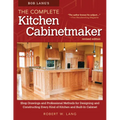 Bob Lang's the Complete Kitchen Cabinetmaker, Revised Edition: Shop Drawings and Professional Methods for Designing and Constructing Every Kind of Kit