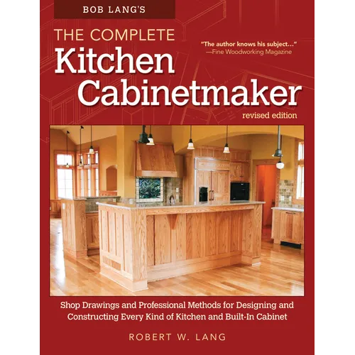 Bob Lang's the Complete Kitchen Cabinetmaker, Revised Edition: Shop Drawings and Professional Methods for Designing and Constructing Every Kind of Kit