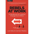 Rebels at Work: A Handbook for Leading Change from Within