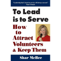 To Lead Is to Serve: How to Attract Volunteers & Keep Them