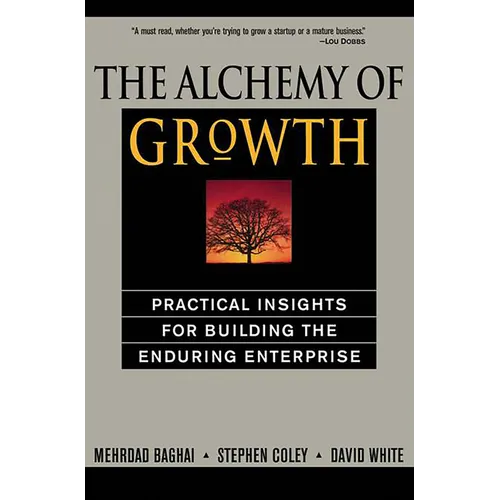 The Alchemy of Growth: Practical Insights for Building the Enduring Enterprise