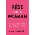 Rise Like a Woman: 7 Strategies to Step Up, Stand Out, and Succeed at Work