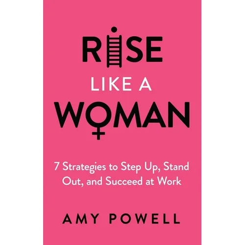 Rise Like a Woman: 7 Strategies to Step Up, Stand Out, and Succeed at Work