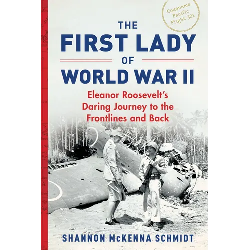 The First Lady of World War II: Eleanor Roosevelt's Daring Journey to the Frontlines and Back