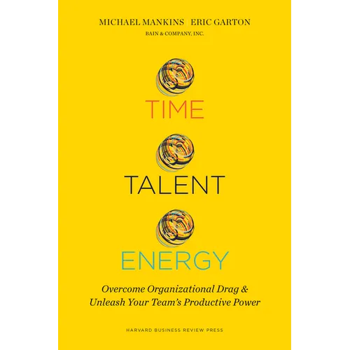 Time, Talent, Energy: Overcome Organizational Drag and Unleash Your Team's Productive Power