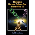 Mastering Machine Code on Your Commodore 64