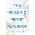The Building Permit Playbook: A Guide to Navigating Building Permits and the Permitting Process with Confidence