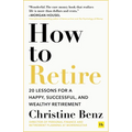 How to Retire: 20 Lessons for a Happy, Successful, and Wealthy Retirement