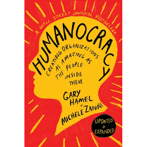 Humanocracy, Updated and Expanded: Creating Organizations as Amazing as the People Inside Them