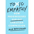 Toxic Empathy: How Progressives Exploit Christian Compassion
