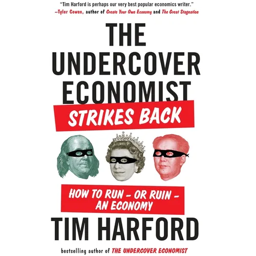 The Undercover Economist Strikes Back: How to Run--or Ruin--an Economy