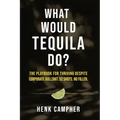 What Would Tequila Do?: The Playbook For Thriving Despite Corporate Bullshit. 52 Shots. No Filler.