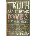 The Truth about Dating, Love & Just Being Friends: And How Not to Be Miserable as a Teenager Because Life Is Short, and Seriously, Things Don't Magica