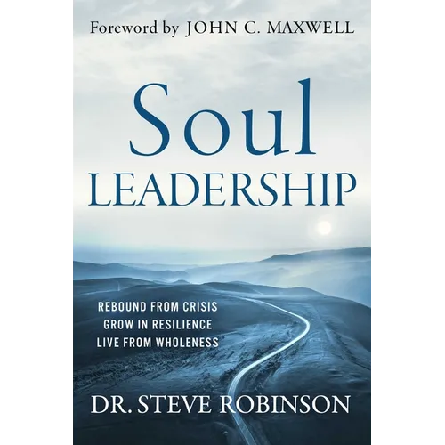 Soul Leadership: Rebound from Crisis, Grow in Resilience, Live from Wholeness
