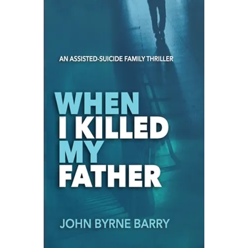 When I Killed My Father: An Assisted Suicide Family Thriller