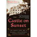 The Castle on Sunset: Life, Death, Love, Art, and Scandal at Hollywood's Chateau Marmont