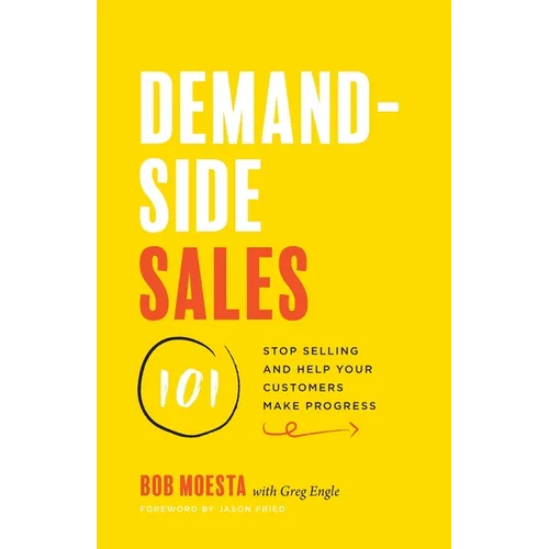 Demand-Side Sales 101: Stop Selling and Help Your Customers Make Progress