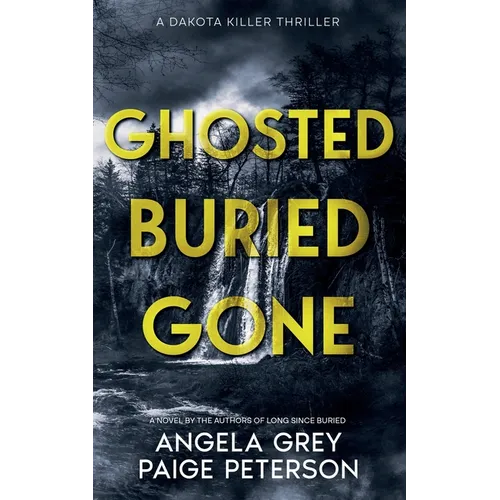 Ghosted Buried Gone: A Dakota Killer Thriller