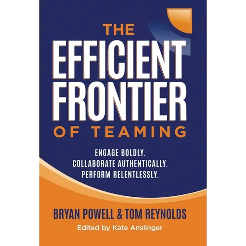 The Efficient Frontier of Teaming: Engage Boldly. Collaborate Authentically. Perform Relentlessly.