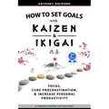 How to Set Goals with Kaizen & Ikigai: A Japanese strategy-setting guide. Focus, Cure Procrastination, & Increase Personal Productivity.
