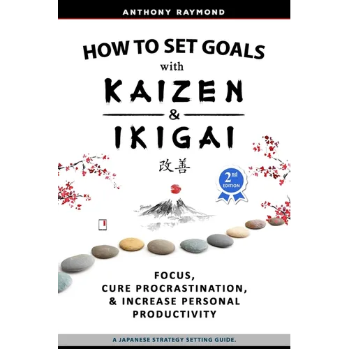 How to Set Goals with Kaizen & Ikigai: A Japanese strategy-setting guide. Focus, Cure Procrastination, & Increase Personal Productivity.