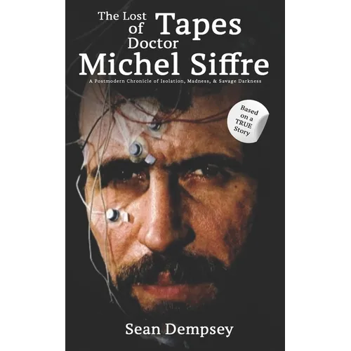 The Lost Tapes of Doctor Michel Siffre: A Postmodern Chronicle of Isolation, Madness, & Savage Darkness