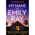 My Name Is Emily Ray: An Absolutely Gripping Thriller with a Heart-Stopping Twist