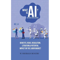What Is AI?: Benefits, Risks, Regulation, Litigation, and Potential Impact on the Labor Market